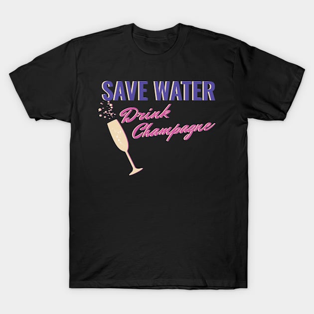 SAVE WATER DRINK CHAMPAGNE T-Shirt by Lin Watchorn 